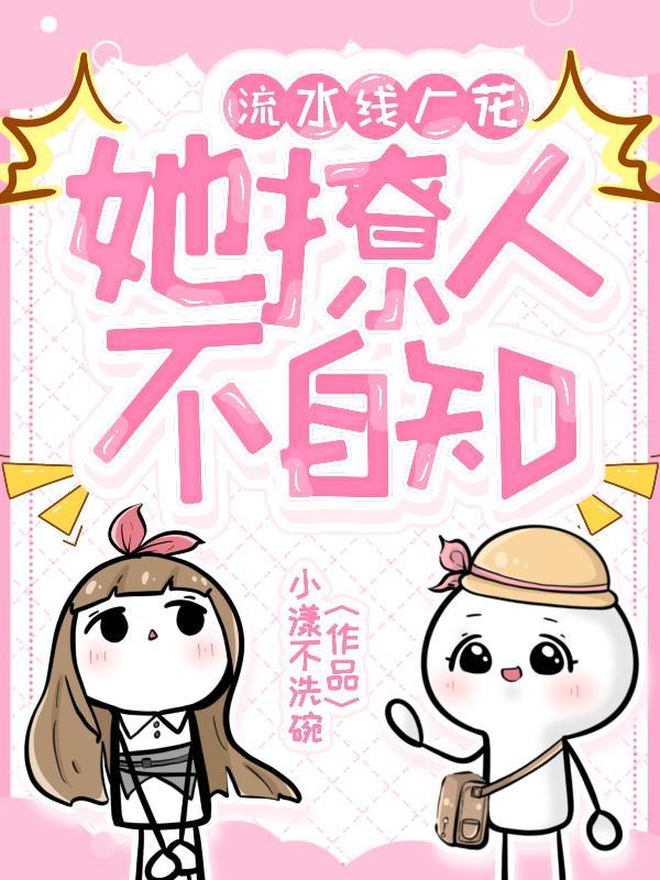 流水线厂花她撩人不自知